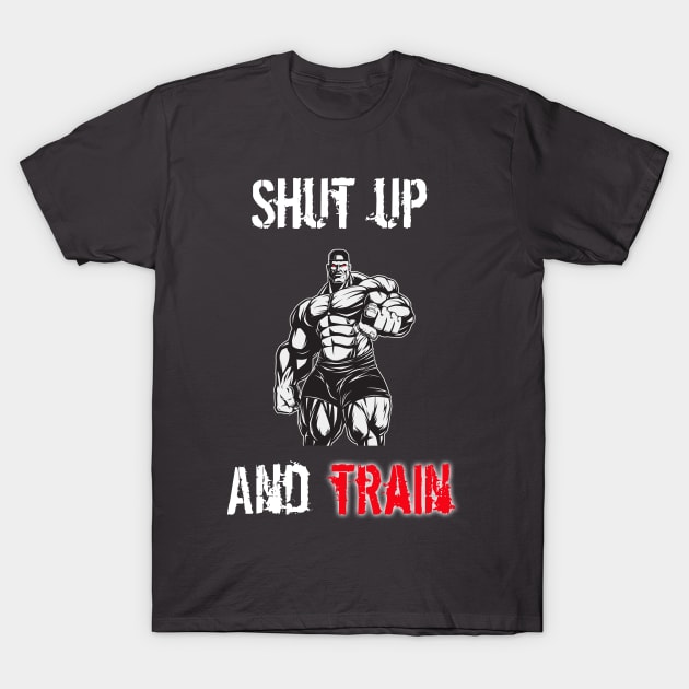 Shut Up And Train T-Shirt by teamface